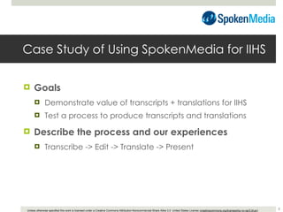 Case Study of Using SpokenMedia for IIHS <ul><li>Goals </li></ul><ul><ul><li>Demonstrate value of transcripts + translatio...