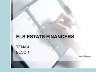 ELS ESTATS FINANCERS
TEMA 4
BLOC 1
Laura Tugues
 