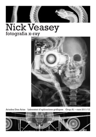 Nick Veasey
fotografia x-ray




Ariadna Diez Ariza   Laboratori d’aplicacions gràfiques   Grup A1 – curs 2011/12
 