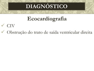 Ecocardiografia
 CIV
 Obstrução do trato de saída ventricular direita
DIAGNÓSTICO
 