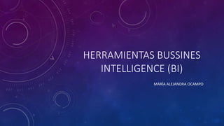 HERRAMIENTAS BUSSINES
INTELLIGENCE (BI)
MARÍA ALEJANDRA OCAMPO
 