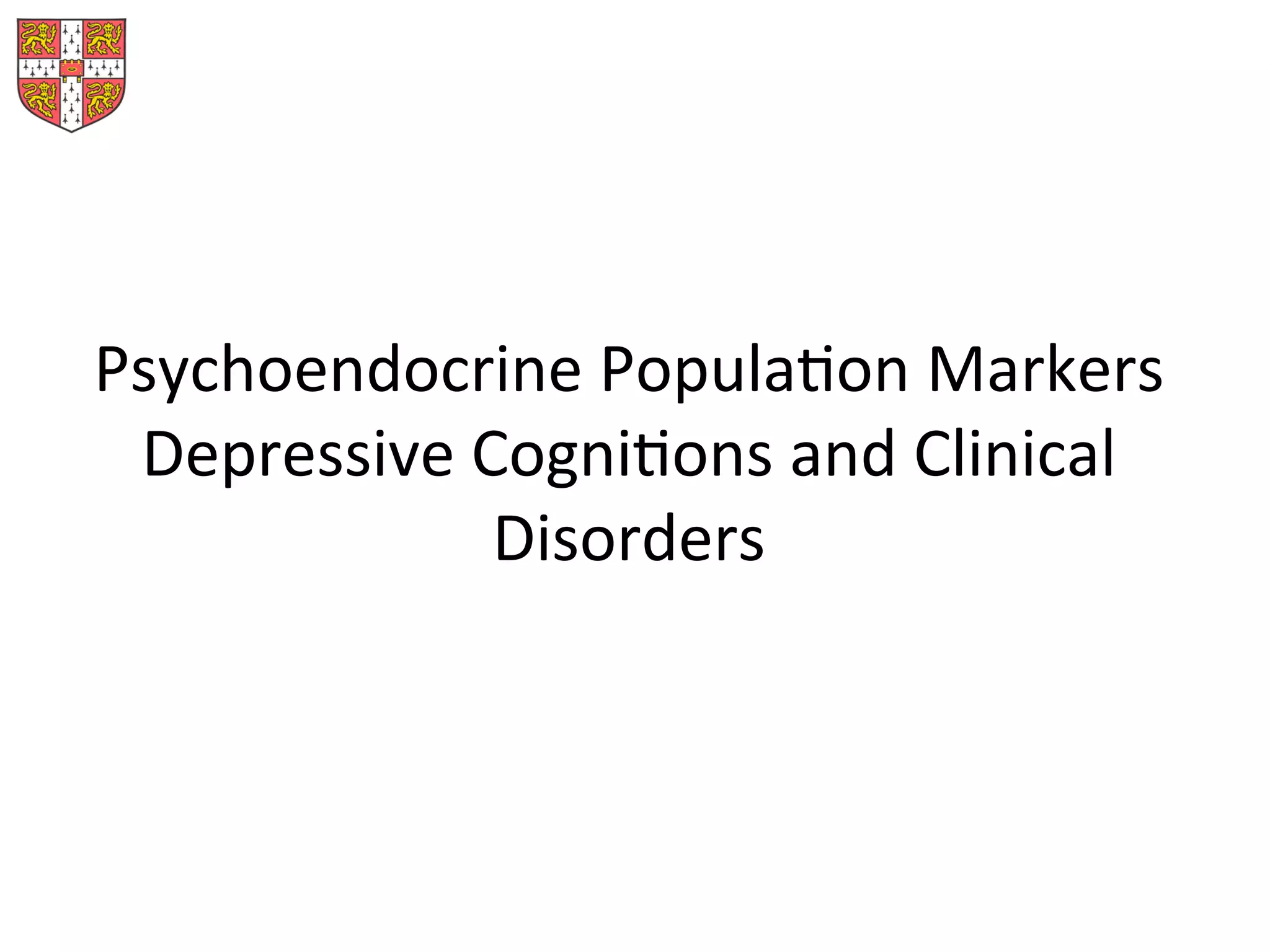 
Psychoendocrine	
  PopulaMon	
  Markers	
  
Depressive	
  CogniMons	
  and	
  Clinical	
  
Disorders	
  	
  
	
  
 