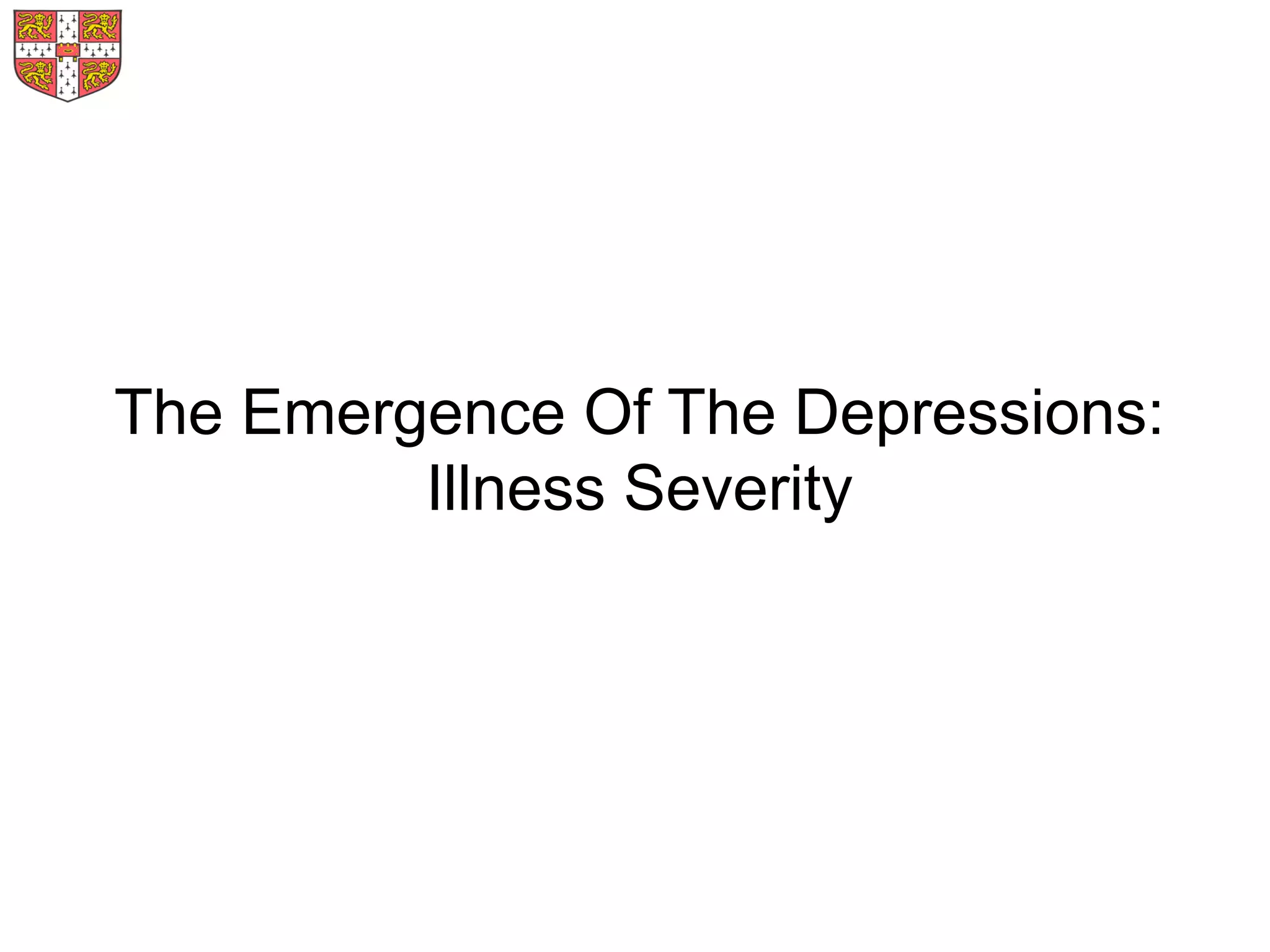The Emergence Of The Depressions:
Illness Severity	
  
 
