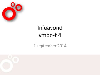 Infoavond 
vmbo-t 4 
1 september 2014 
 