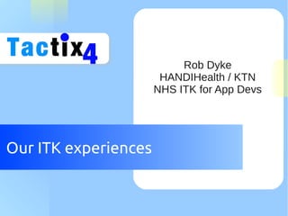 Our ITK experiences
Rob Dyke
HANDIHealth / KTN
NHS ITK for App Devs
 