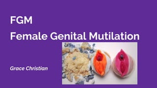 FGM
Female Genital Mutilation
Grace Christian
 