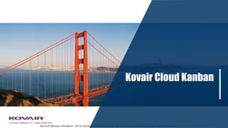 Kovair Proprietary information. Not for disclosure or sharing with any other third party without Kovair’s prior written permission
© Kovair Software, Inc. | www.kovair.com
Kovair Cloud Kanban
 