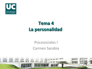 Tema 4Tema 4
La personalidadLa personalidad
Psicosociales I
Carmen Sarabia
 