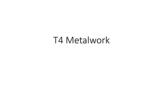 T4 Metalwork
 