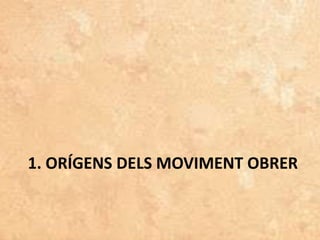 1. ORÍGENS DELS MOVIMENT OBRER
 