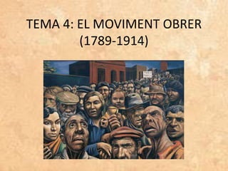 TEMA 4: EL MOVIMENT OBRER
(1789-1914)
 