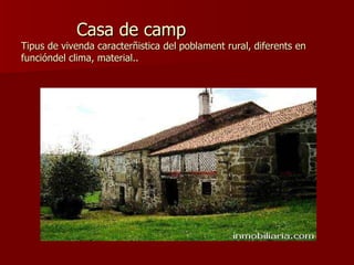 Casa de camp Tipus de vivenda caracterñistica del poblament rural, diferents en funcióndel clima, material..  