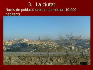 3.  La ciutat Nuclis de població urbana de més de 10.000 habitants 