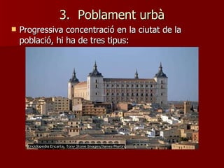 3.  Poblament urbà Progressiva concentració en la ciutat de la població, hi ha de tres tipus: 