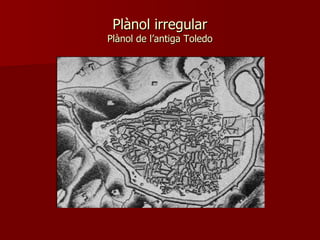 Plànol irregular Plànol de l’antiga Toledo 