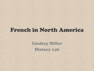 French in North America Lindsey Miller History 140 