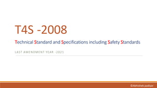 T4S -2008
Technical Standard and Specifications including Safety Standards
LAST AMENDMENT YEAR -2021
©Abhishek padiyar
 