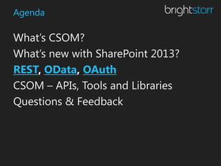 Agenda

What’s CSOM?
What’s new with SharePoint 2013?
REST, OData, OAuth
CSOM – APIs, Tools and Libraries
Questions & Feedback
 