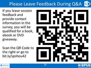 Please Leave Feedback During Q&A
If you leave session
feedback and
provide contact
information in the
survey, you will be
qualified for a book,
ebook or DVD
giveaway.

Scan the QR Code to
the right or go to
bit.ly/spshou42

                        29
 