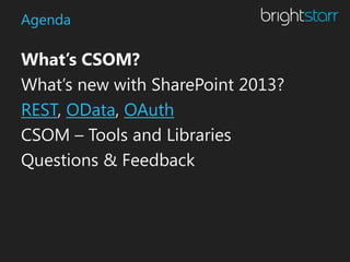 Agenda

What’s CSOM?
What’s new with SharePoint 2013?
REST, OData, OAuth
CSOM – Tools and Libraries
Questions & Feedback
 