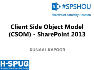 Client Side Object Model
(CSOM) - SharePoint 2013

      KUNAAL KAPOOR


            0
 