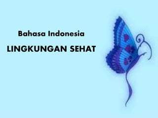 LINGKUNGAN SEHAT
Bahasa Indonesia
 