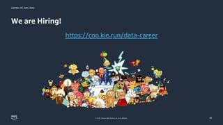 © 2022, Amazon Web Services, Inc. or its affiliates.
GAMES ON AWS 2022
We are Hiring!
48
https://coo.kie.run/data-career
 