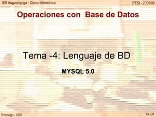 Operaciones con  Base de Datos Tema -4: Lenguaje de BD  MYSQL 5.0 