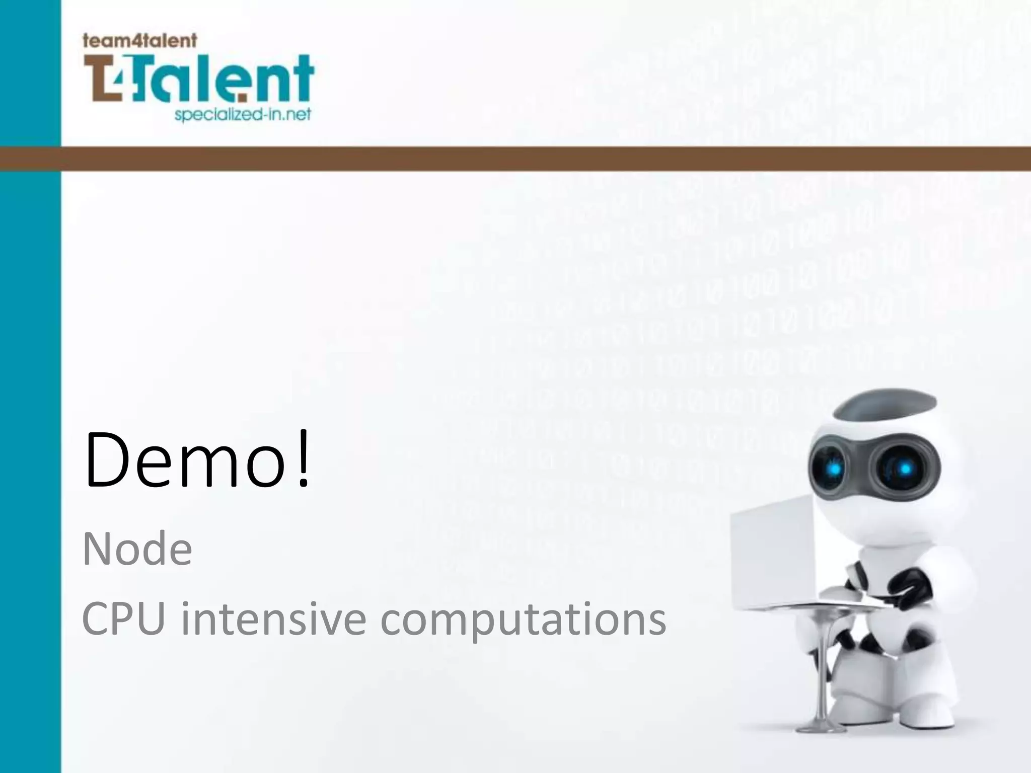 Demo!
Node
CPU intensive computations
 