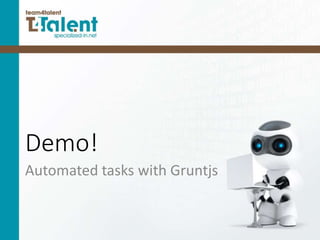 Demo!
Automated tasks with Gruntjs
 