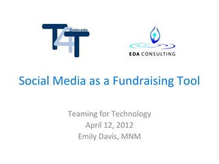 Social Media as a Fundraising Tool

         Teaming for Technology
             April 12, 2012
           Emily Davis, MNM
 