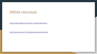 Altres recursos
https://sites.google.com/a/xtec.cat/aigua/Resources
http://www.xtec.cat/~mferna99/projecte/endevi.htm
 
