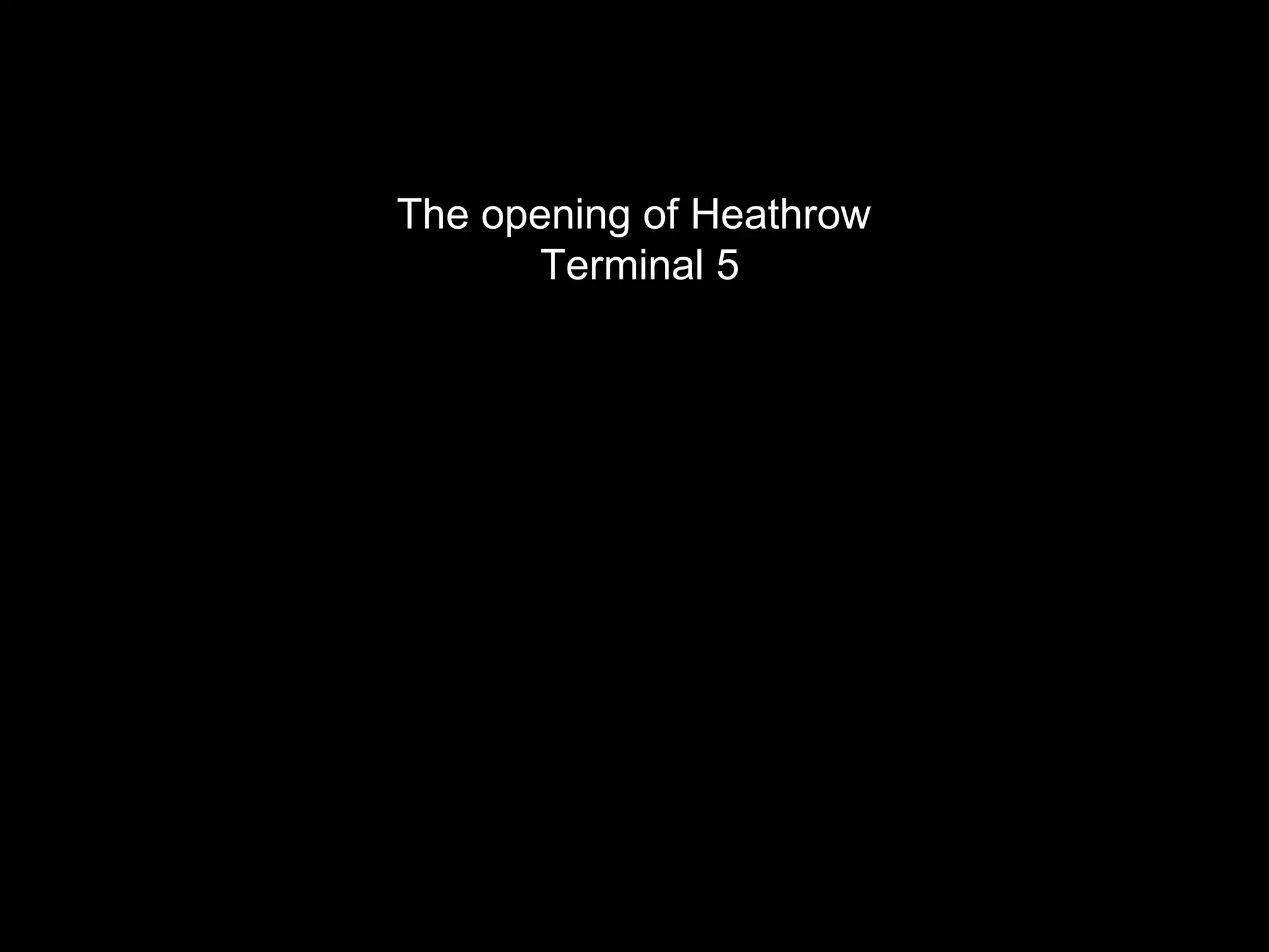 The opening of Heathrow  Terminal 5 