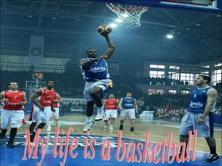 My life is a basketball 