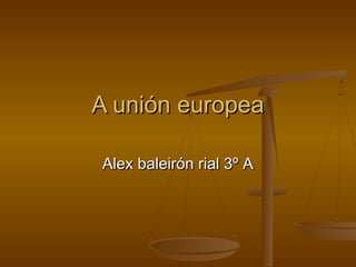 A unión europea

Alex baleirón rial 3º A
 