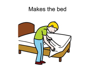 Makes the bed
 