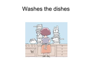 Washes the dishes
 