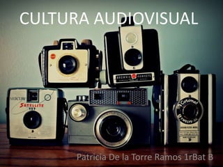 CULTURA AUDIOVISUAL
Patricia De la Torre Ramos 1rBat B
 