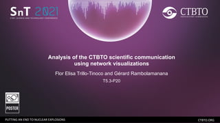 CTBTO.ORG
PUTTING AN END TO NUCLEAR EXPLOSIONS
Analysis of the CTBTO scientific communication
using network visualizations
Flor Elisa Trillo-Tinoco and Gérard Rambolamanana
T5.3-P20
 