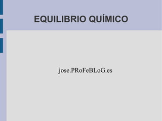 EQUILIBRIO QUÍMICO jose.PRoFeBLoG.es 