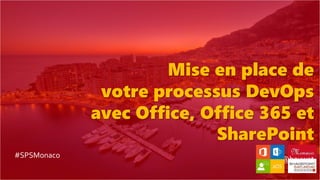 Mise en place de
votre processus DevOps
avec Office, Office 365 et
SharePoint
@baywet#SPSMonaco
 