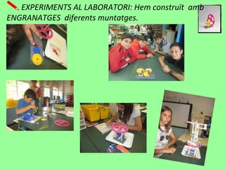 EXPERIMENTS AL LABORATORI: Hem construït amb
ENGRANATGES diferents muntatges.
 
