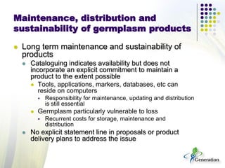 Maintenance, distribution and
sustainability of germplasm products
 Long term maintenance and sustainability of
products
...
