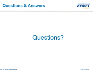 KEMET ConfidentialTPM – Ta Technical Product Marketing
Questions & Answers
Questions?
 