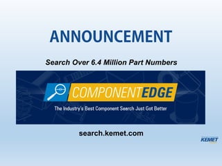 Search Over 6.4 Million Part Numbers
search.kemet.com
ANNOUNCEMENT
 