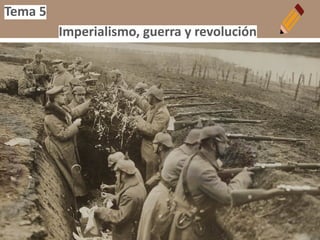 Tema 5
Imperialismo, guerra y revolución
 