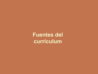 Fuentes del
currículum
 