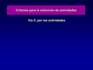 Criterios para la selección de actividades
Vía 3: por los actividades
 