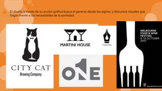 7
El diseño a través de su acción gráfica busca el generar desde los signos, y discursos visuales que
hagan frente a las necesidades de la sociedad.
 