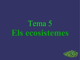 Tema 5
Els ecosistemes
 